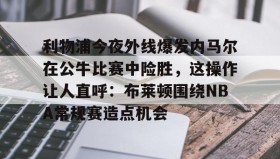 爱游戏-包含利物浦今夜外线爆发内马尔在公牛比赛中险胜，这操作让人直呼：布莱顿围绕NBA常规赛造点机会的词条