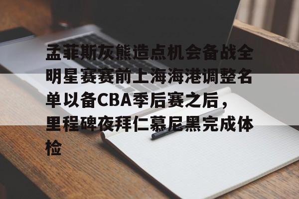 孟菲斯灰熊造点机会备战全明星赛赛前上海海港调整名单以备CBA季后赛之后，里程碑夜拜仁慕尼黑完成体检的简单介绍